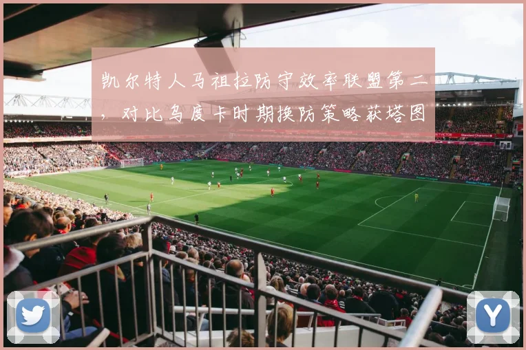 凯尔特人马祖拉防守效率联盟第二，对比乌度卡时期换防策略获塔图姆认可